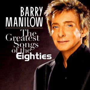 Barry Manilow - The Greatest Songs Of The 80